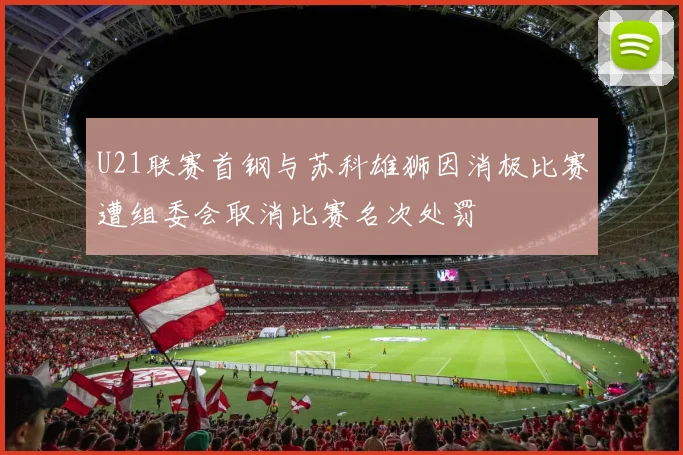 U21联赛首钢与苏科雄狮因消极比赛遭组委会取消比赛名次处罚
