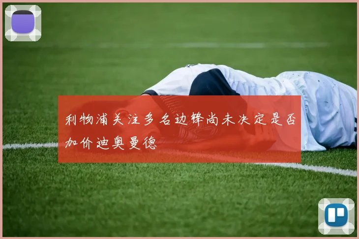 利物浦关注多名边锋尚未决定是否加价迪奥曼德