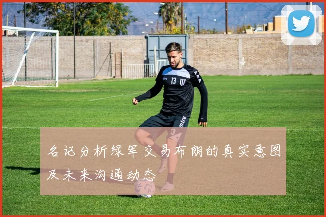 名记分析绿军交易布朗的真实意图及未来沟通动态